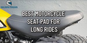 Best Motorcycle Seat Cushion For Long Ride Reviews